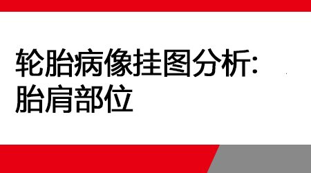 轮胎病像挂图分析-胎肩部位